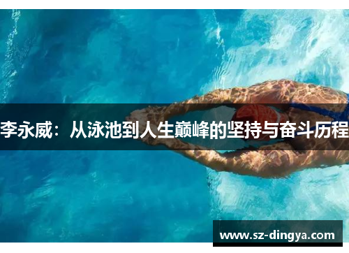 李永威：从泳池到人生巅峰的坚持与奋斗历程